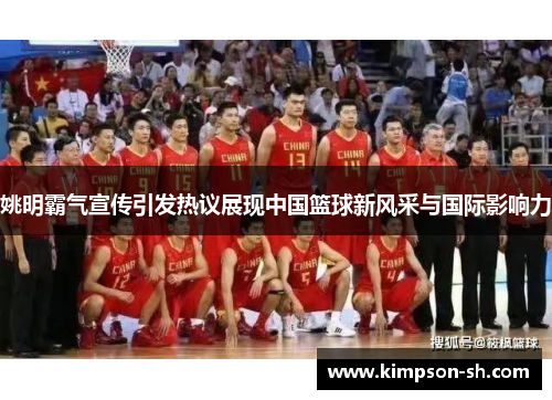 姚明霸气宣传引发热议展现中国篮球新风采与国际影响力