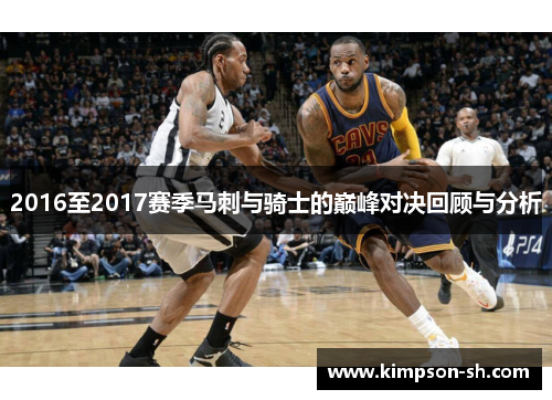 2016至2017赛季马刺与骑士的巅峰对决回顾与分析