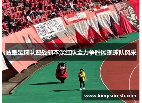 岐阜足球队迎战熊本深红队全力争胜展现球队风采