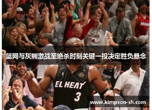 篮网与灰熊激战至绝杀时刻关键一投决定胜负悬念